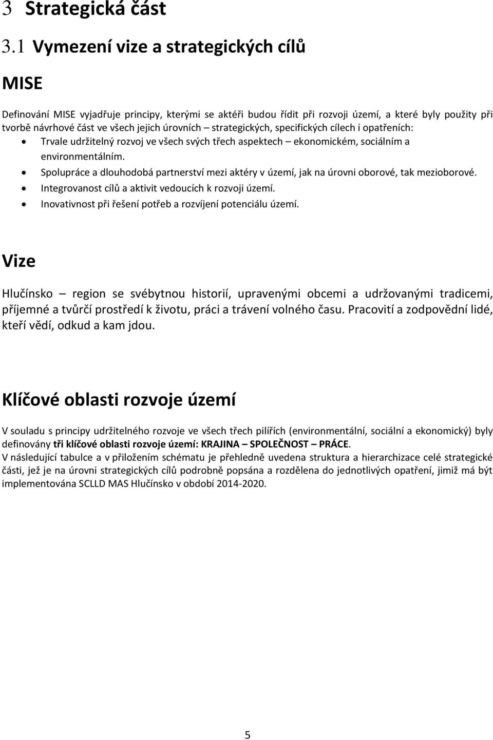 strategických, specifických cílech i opatřeních: Trvale udržitelný rozvoj ve všech svých třech aspektech ekonomickém, sociálním a environmentálním.