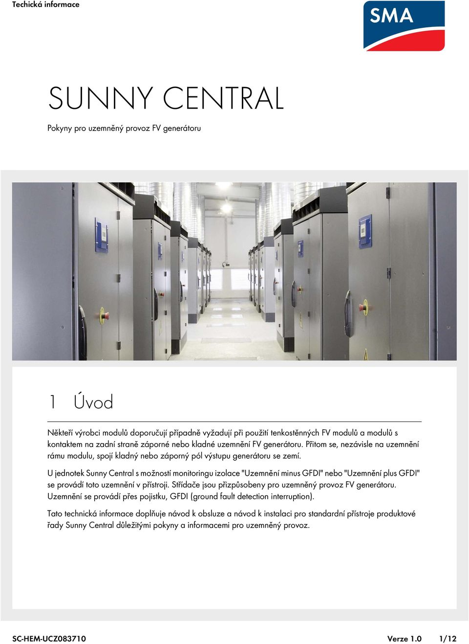 U jednotek Sunny Central s možností monitoringu izolace "Uzemnění minus GFDI" nebo "Uzemnění plus GFDI" se provádí toto uzemnění v přístroji.