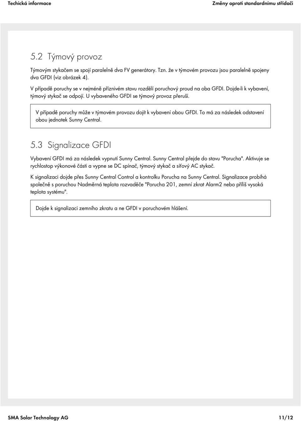 V případě poruchy může v týmovém provozu dojít k vybavení obou GFDI. To má za následek odstavení obou jednotek Sunny Central. 5.3 Signalizace GFDI Vybavení GFDI má za následek vypnutí Sunny Central.