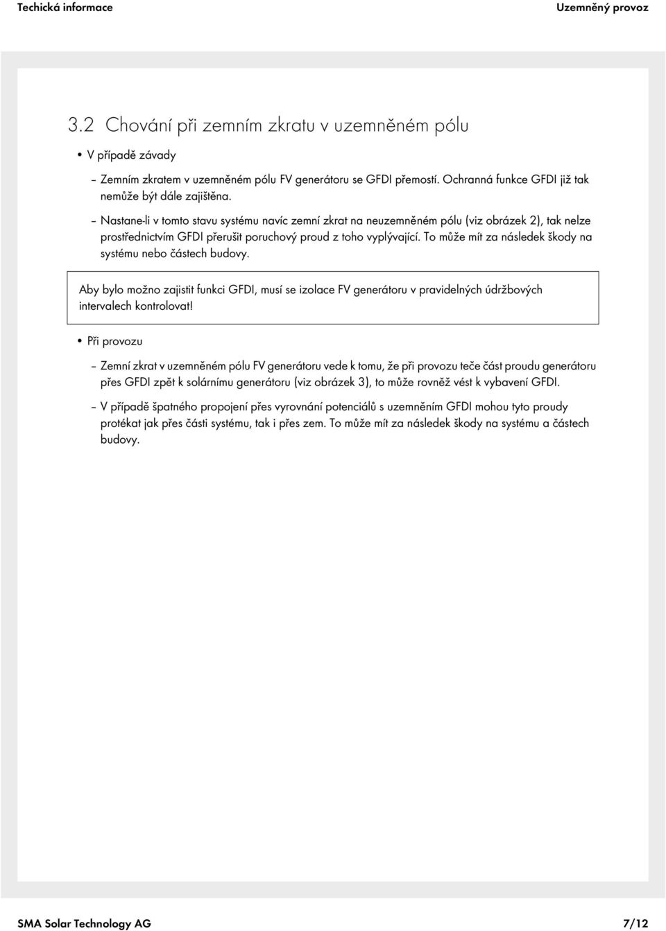 To může mít za následek škody na systému nebo částech budovy. Aby bylo možno zajistit funkci GFDI, musí se izolace FV generátoru v pravidelných údržbových intervalech kontrolovat!