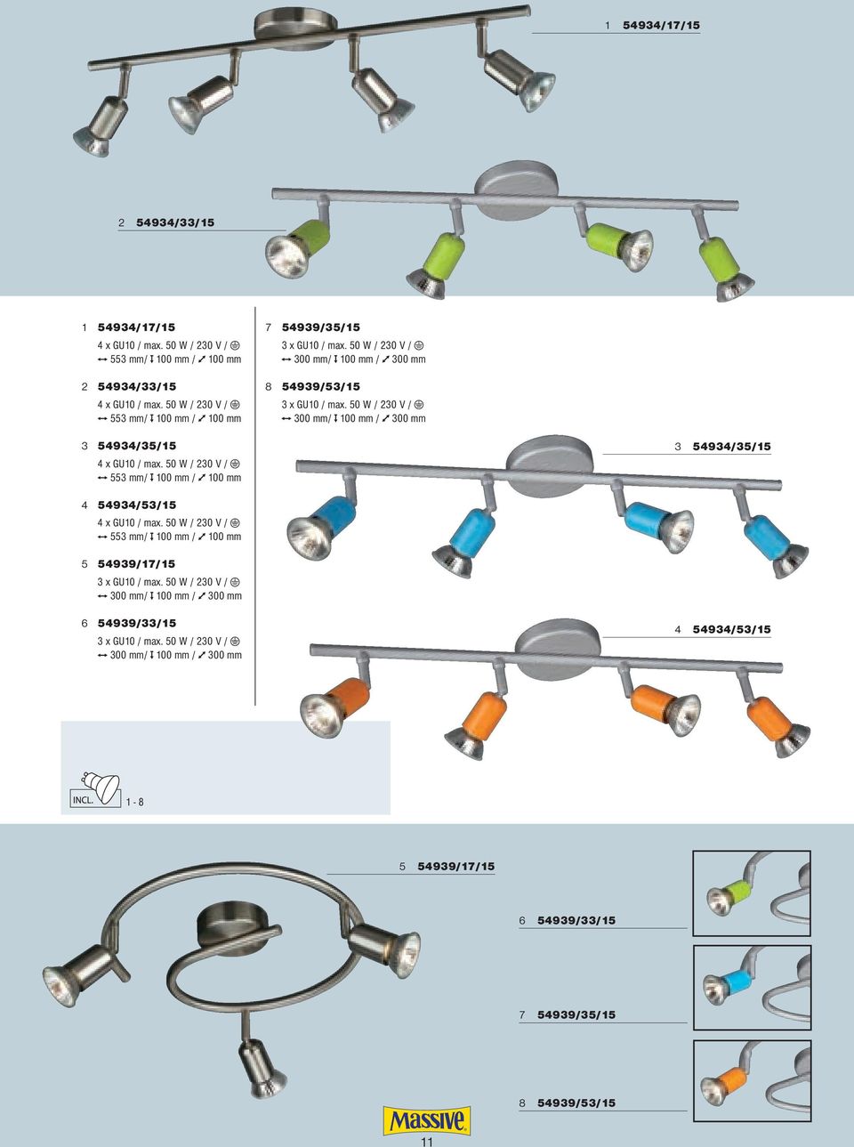 50 W / 230 V / 300 mm/ 100 mm / 300 mm 3 54934/35/15 4 x GU10 / max. 50 W / 230 V / 553 mm/ 100 mm / 100 mm 3 54934/35/15 4 54934/53/15 4 x GU10 / max.