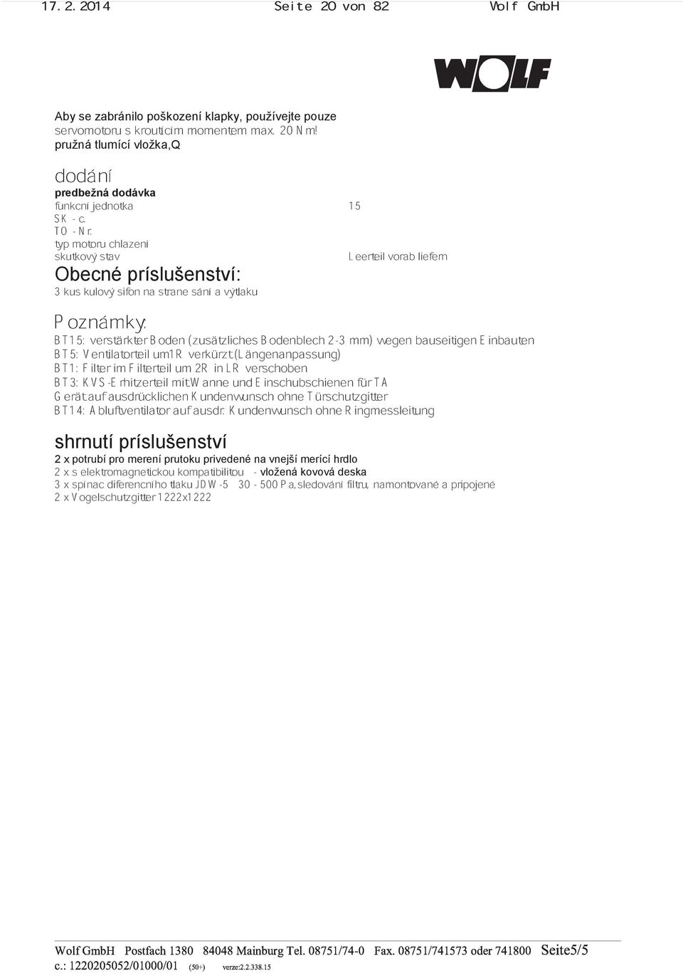 skutkový stav chlazení Leerteil vorab liefern Obecné príslušenství: 3 kus kulový sifon na strane sání a výtlaku Poznámky: BT15: BT5: Ventilatorteil verstärkter Boden um1r (zusätzliches verkürzt