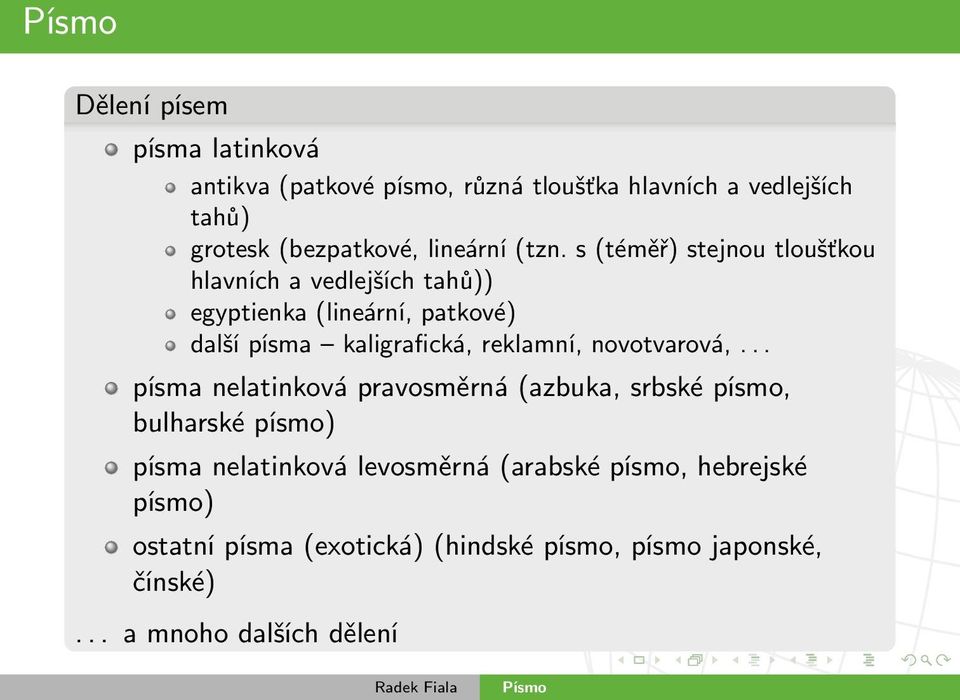 s (téměř) stejnou tloušťkou hlavních a vedlejších tahů)) egyptienka (lineární, patkové) další písma kaligrafická, reklamní,