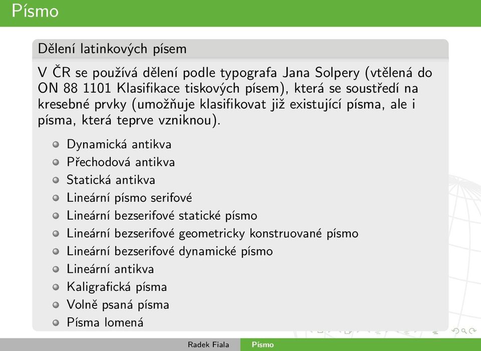 Dynamická antikva Přechodová antikva Statická antikva Lineární písmo serifové Lineární bezserifové statické písmo Lineární