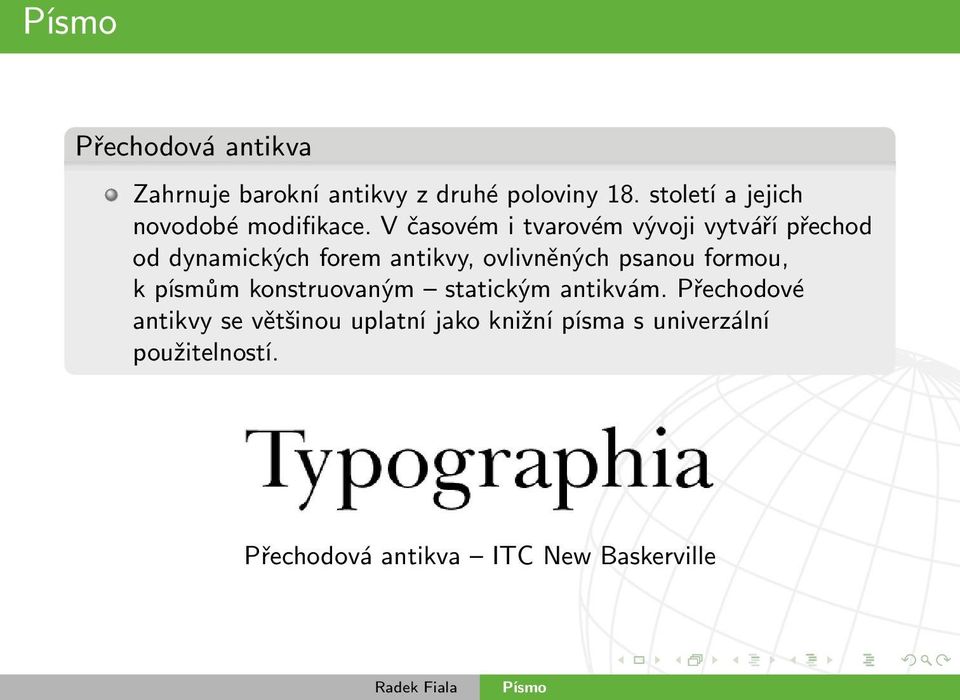 V časovém i tvarovém vývoji vytváří přechod od dynamických forem antikvy, ovlivněných psanou