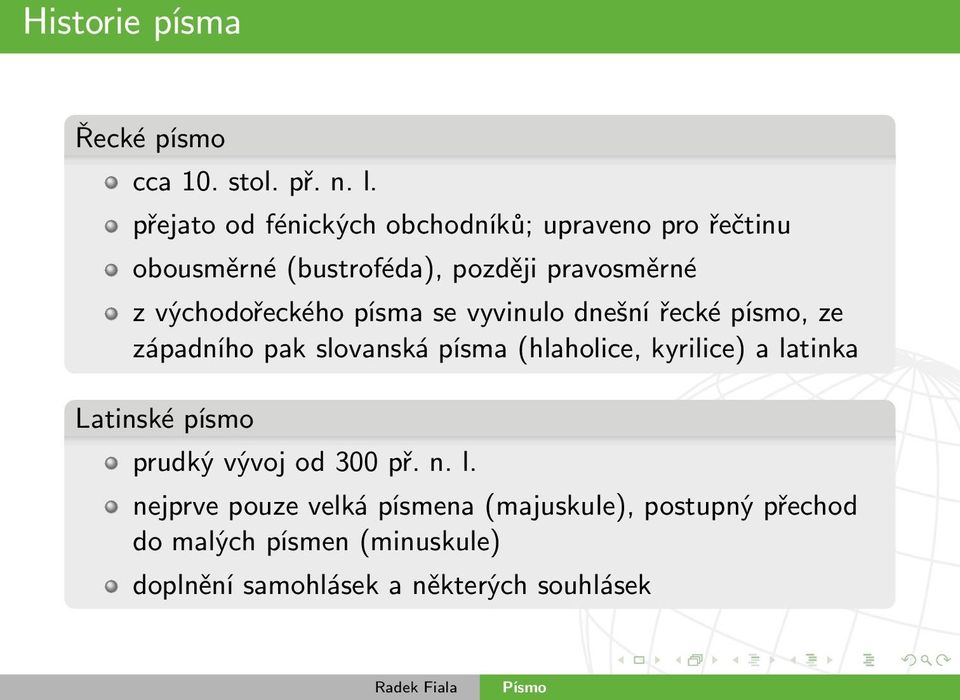 východořeckého písma se vyvinulo dnešní řecké písmo, ze západního pak slovanská písma (hlaholice, kyrilice) a