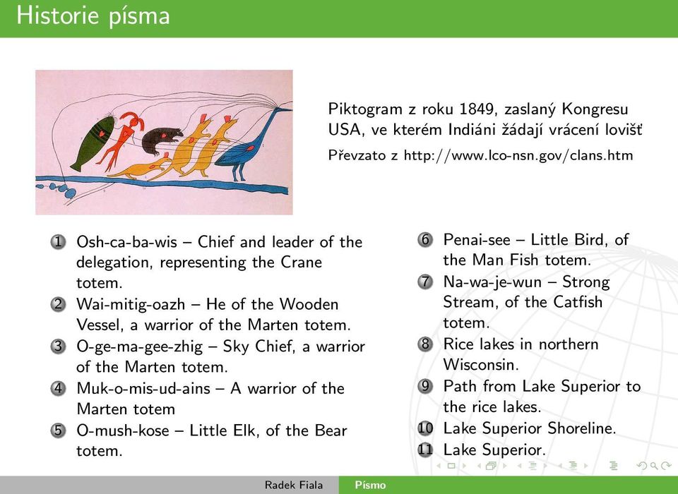 3 O-ge-ma-gee-zhig Sky Chief, a warrior of the Marten totem. 4 Muk-o-mis-ud-ains A warrior of the Marten totem 5 O-mush-kose Little Elk, of the Bear totem.