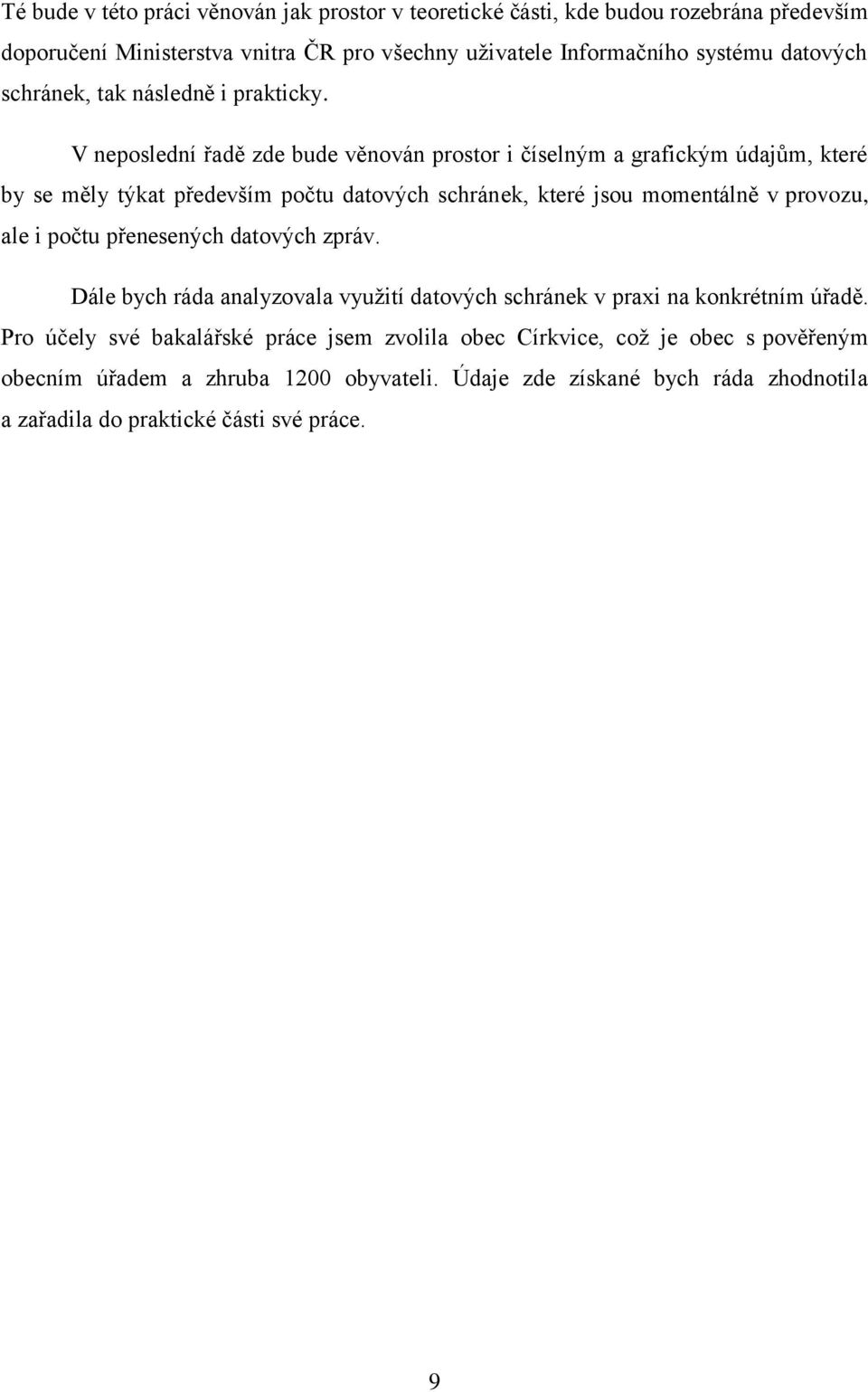 V neposlední řadě zde bude věnován prostor i číselným a grafickým údajům, které by se měly týkat především počtu datových schránek, které jsou momentálně v provozu, ale i