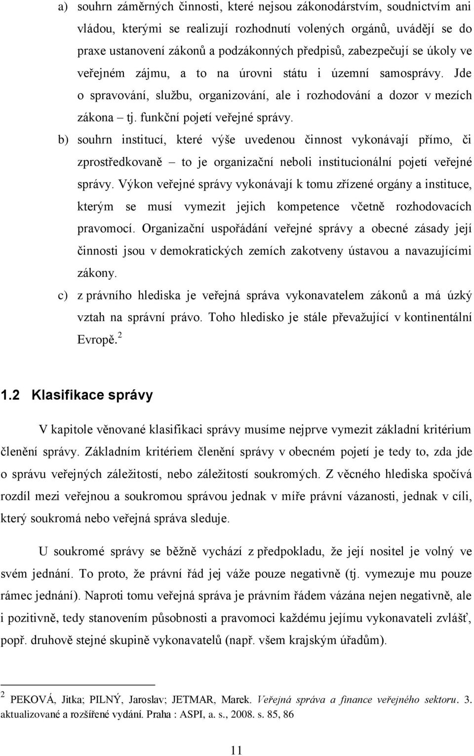 b) souhrn institucí, které výše uvedenou činnost vykonávají přímo, či zprostředkovaně to je organizační neboli institucionální pojetí veřejné správy.