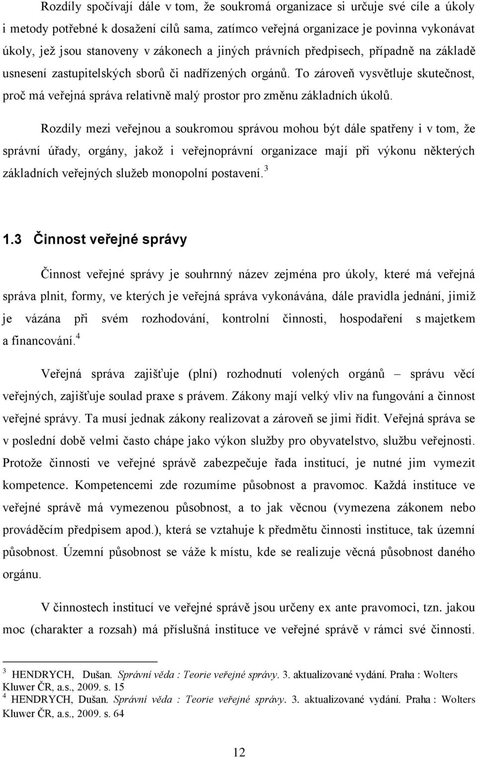 To zároveň vysvětluje skutečnost, proč má veřejná správa relativně malý prostor pro změnu základních úkolů.