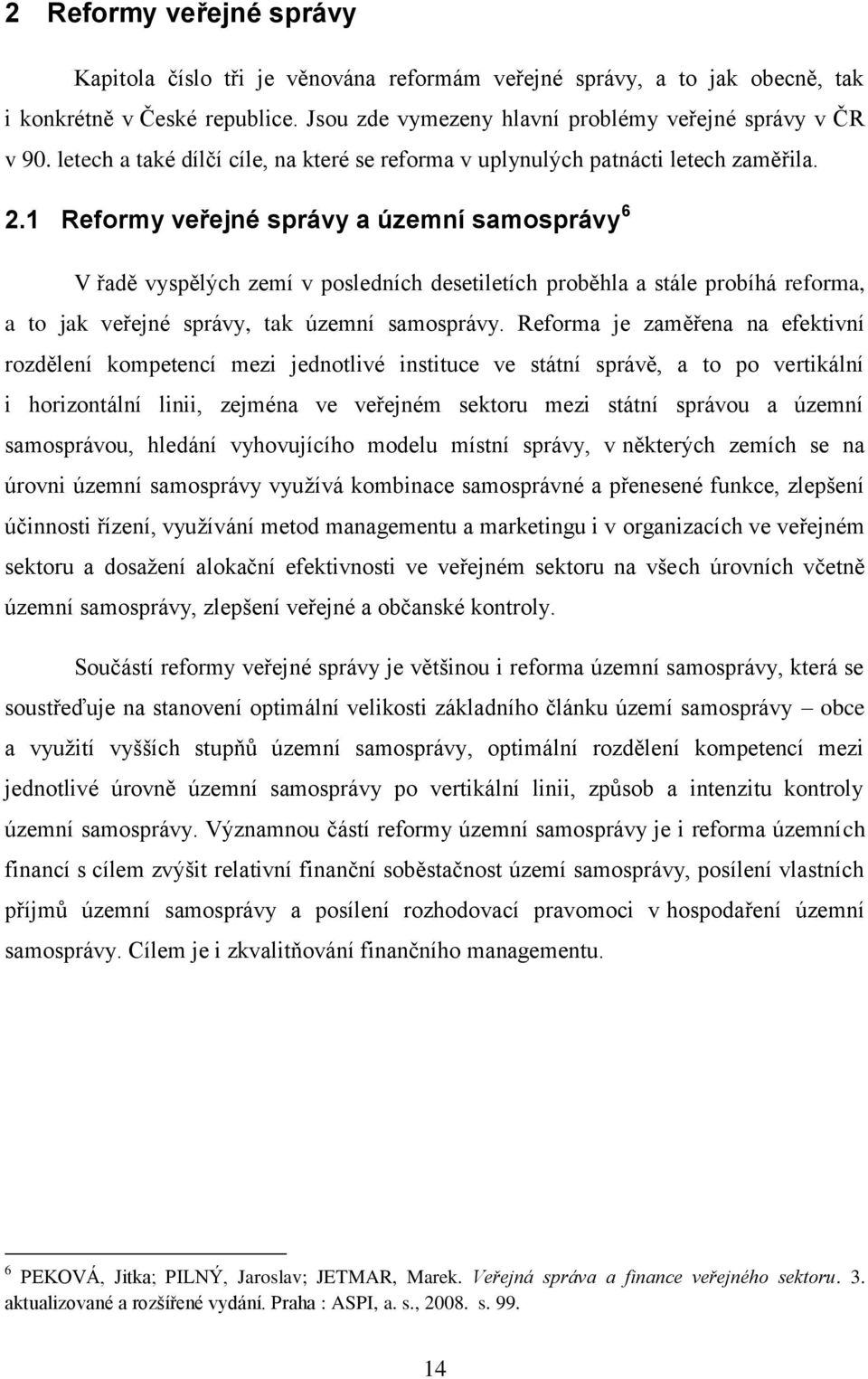 1 Reformy veřejné správy a územní samosprávy 6 V řadě vyspělých zemí v posledních desetiletích proběhla a stále probíhá reforma, a to jak veřejné správy, tak územní samosprávy.