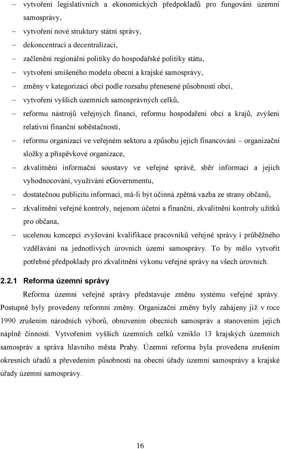 reformu nástrojů veřejných financí, reformu hospodaření obcí a krajů, zvýšení relativní finanční soběstačnosti, reformu organizací ve veřejném sektoru a způsobu jejich financování organizační sloţky