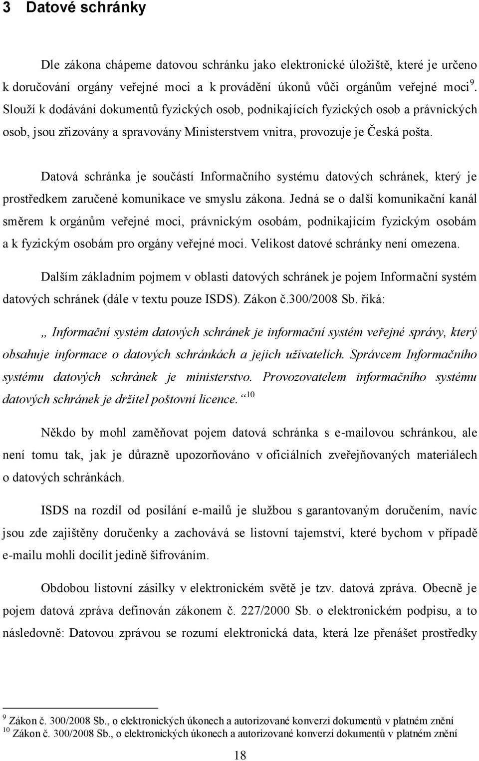 Datová schránka je součástí Informačního systému datových schránek, který je prostředkem zaručené komunikace ve smyslu zákona.