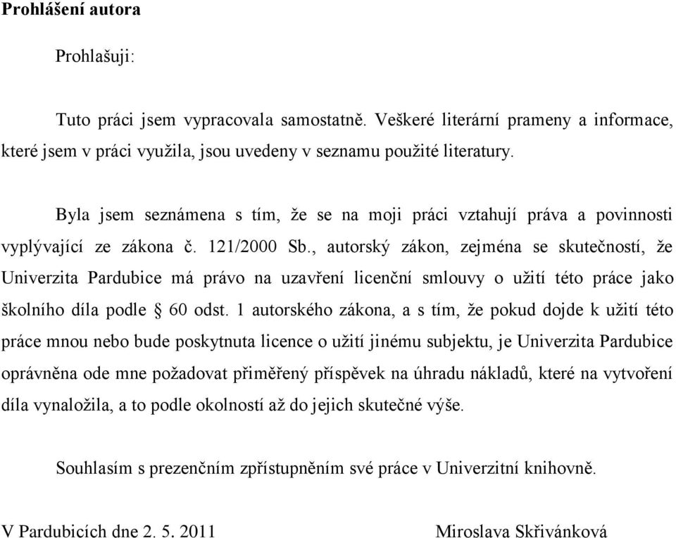 , autorský zákon, zejména se skutečností, ţe Univerzita Pardubice má právo na uzavření licenční smlouvy o uţití této práce jako školního díla podle 60 odst.