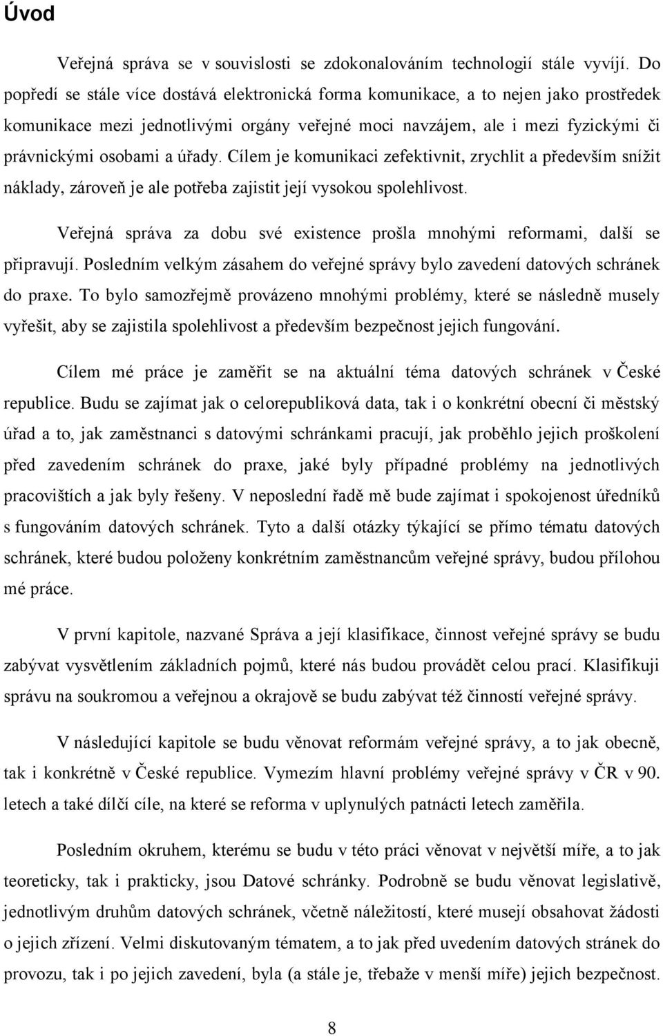 úřady. Cílem je komunikaci zefektivnit, zrychlit a především sníţit náklady, zároveň je ale potřeba zajistit její vysokou spolehlivost.