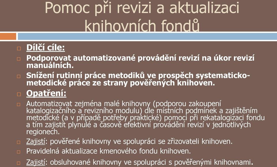 Opatření: Automatizovat zejména malé knihovny (podporou zakoupení katalogizačního a revizního modulu) dle místních podmínek a zajištěním metodické (a v případě potřeby