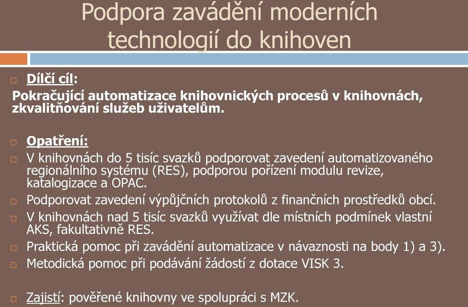 Podporovat zavedení výpůjčních protokolů z finančních prostředků obcí. V knihovnách nad 5 tisíc svazků využívat dle místních podmínek vlastní AKS, fakultativně RES.