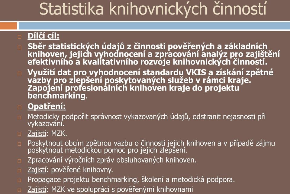 Zapojení profesionálních knihoven kraje do projektu benchmarking. Opatření: Metodicky podpořit správnost vykazovaných údajů, odstranit nejasnosti při vykazování. Zajistí: MZK.