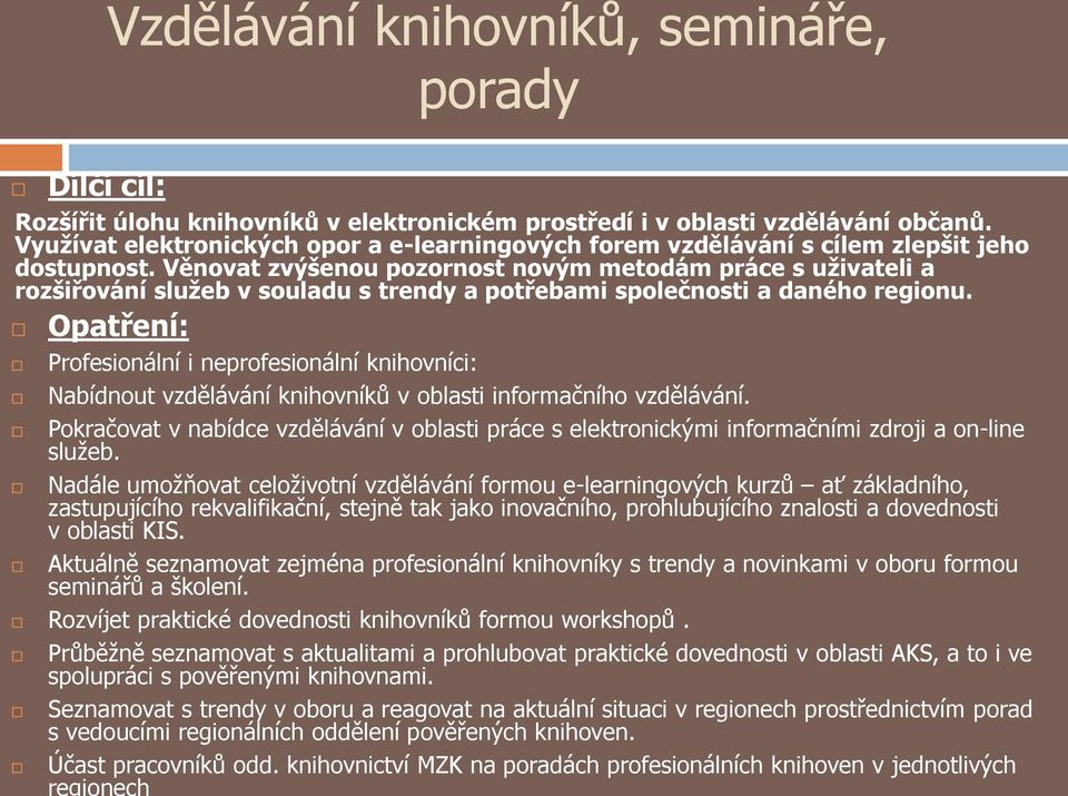 Věnovat zvýšenou pozornost novým metodám práce s uživateli a rozšiřování služeb v souladu s trendy a potřebami společnosti a daného regionu.