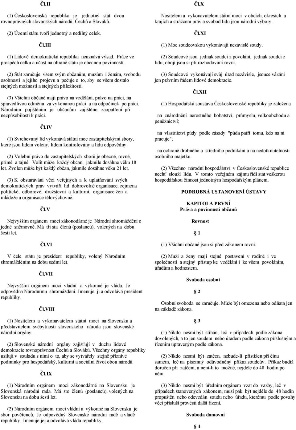 (2) Stát zaručuje všem svým občanům, mužům i ženám, svobodu osobnosti a jejího projevu a pečuje o to, aby se všem dostalo stejných možností a stejných příležitostí.