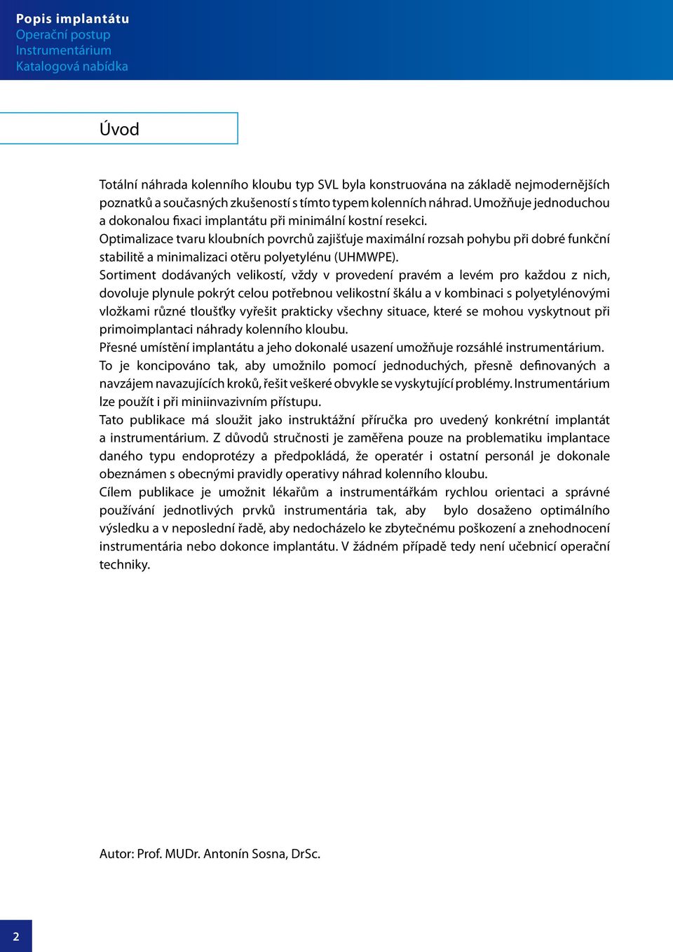 Optimalizace tvaru kloubních povrchů zajišťuje maximální rozsah pohybu při dobré funkční stabilitě a minimalizaci otěru polyetylénu (UHMWPE).