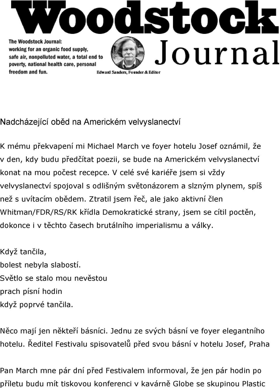 Ztratil jsem řeč, ale jako aktivní člen Whitman/FDR/RS/RK křídla Demokratické strany, jsem se cítil poctěn, dokonce i v těchto časech brutálního imperialismu a války.