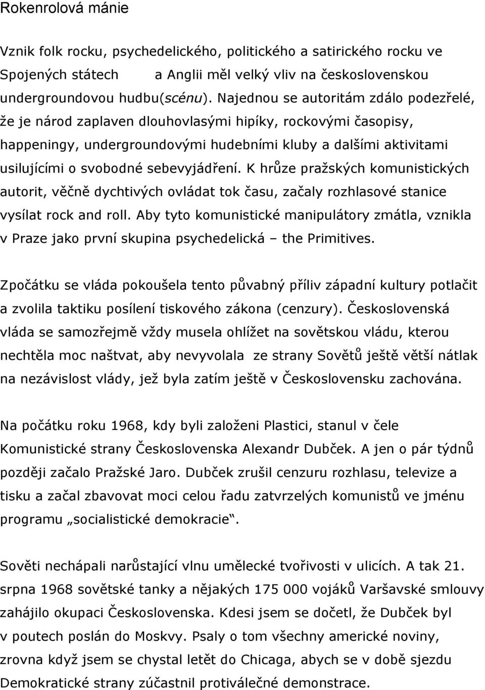 sebevyjádření. K hrůze pražských komunistických autorit, věčně dychtivých ovládat tok času, začaly rozhlasové stanice vysílat rock and roll.