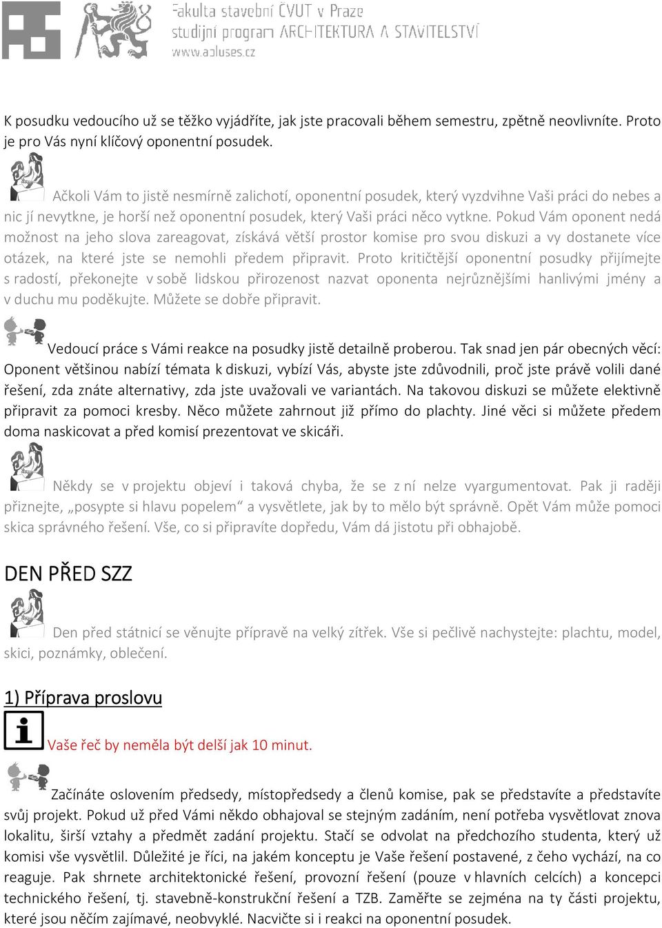 Pokud Vám oponent nedá možnost na jeho slova zareagovat, získává větší prostor komise pro svou diskuzi a vy dostanete více otázek, na které jste se nemohli předem připravit.