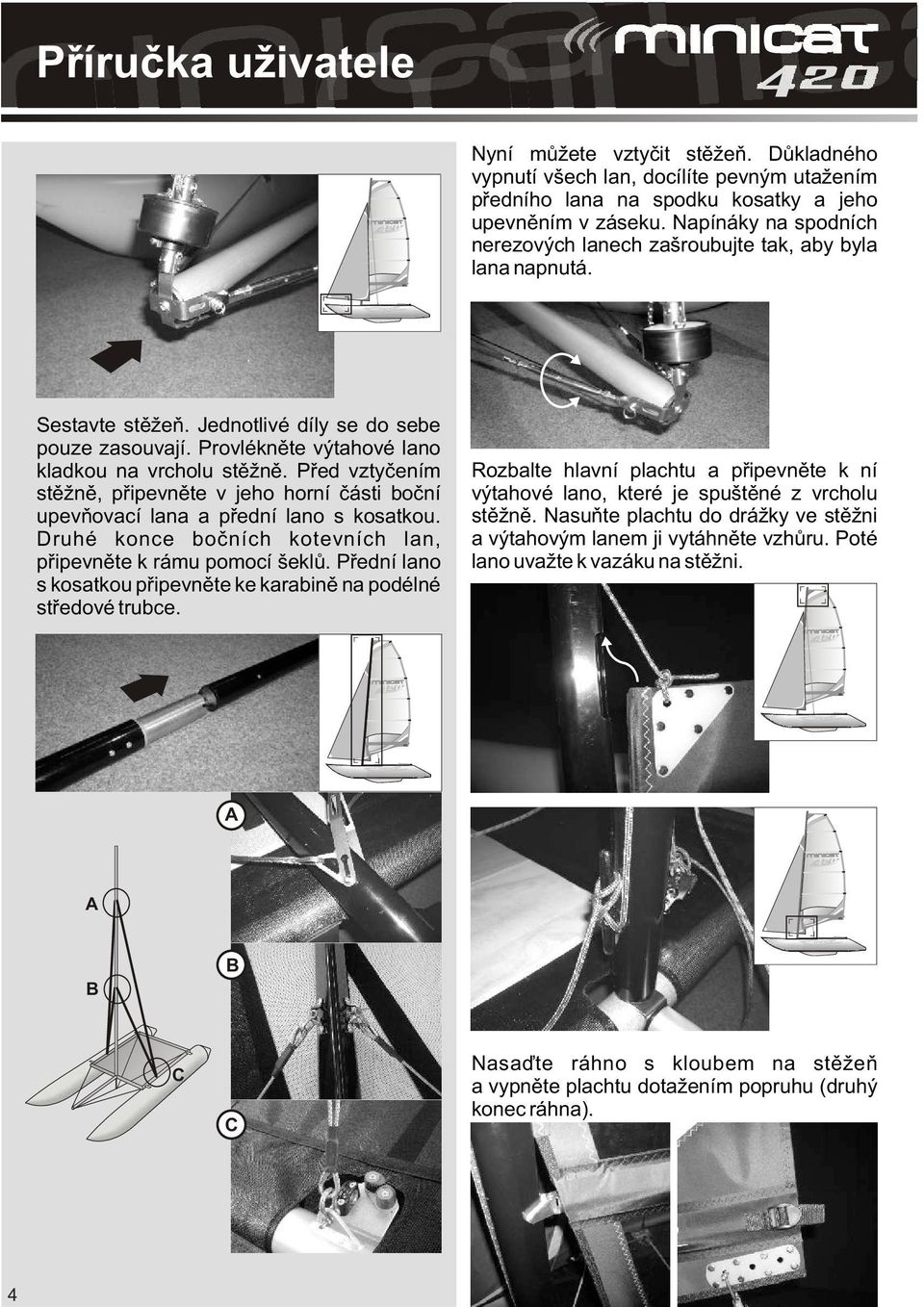 Pøed vztyèením stìžnì, pøipevnìte v jeho horní èásti boèní upevòovací lana a pøední lano s kosatkou. Druhé konce boèních kotevních lan, pøipevnìte k rámu pomocí šeklù.