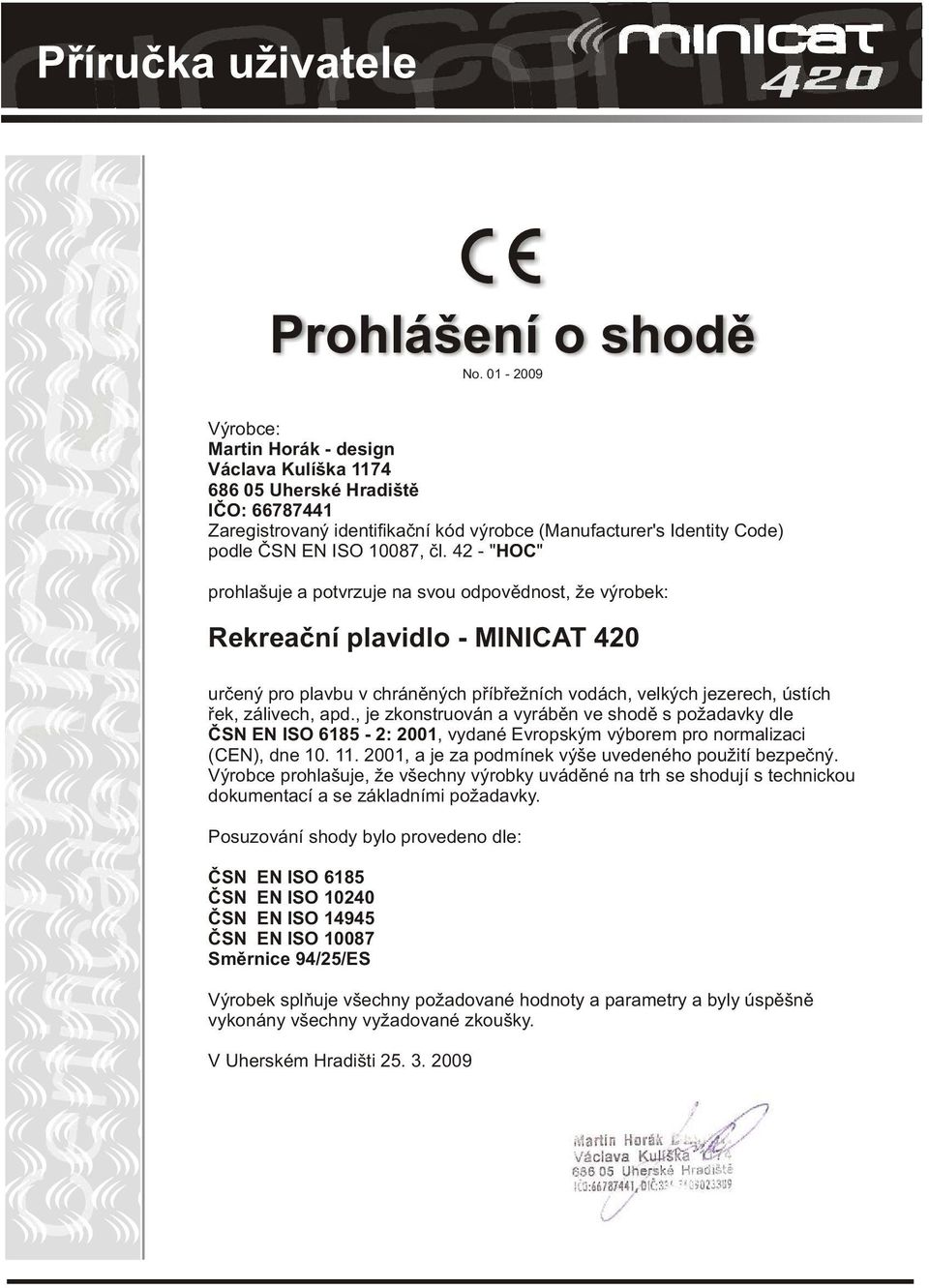 42 - "HOC" prohlašuje a potvrzuje na svou odpovìdnost, že výrobek: Rekreaèní plavidlo - MINICAT 420 urèený pro plavbu v chránìných pøíbøežních vodách, velkých jezerech, ústích øek, zálivech, apd.