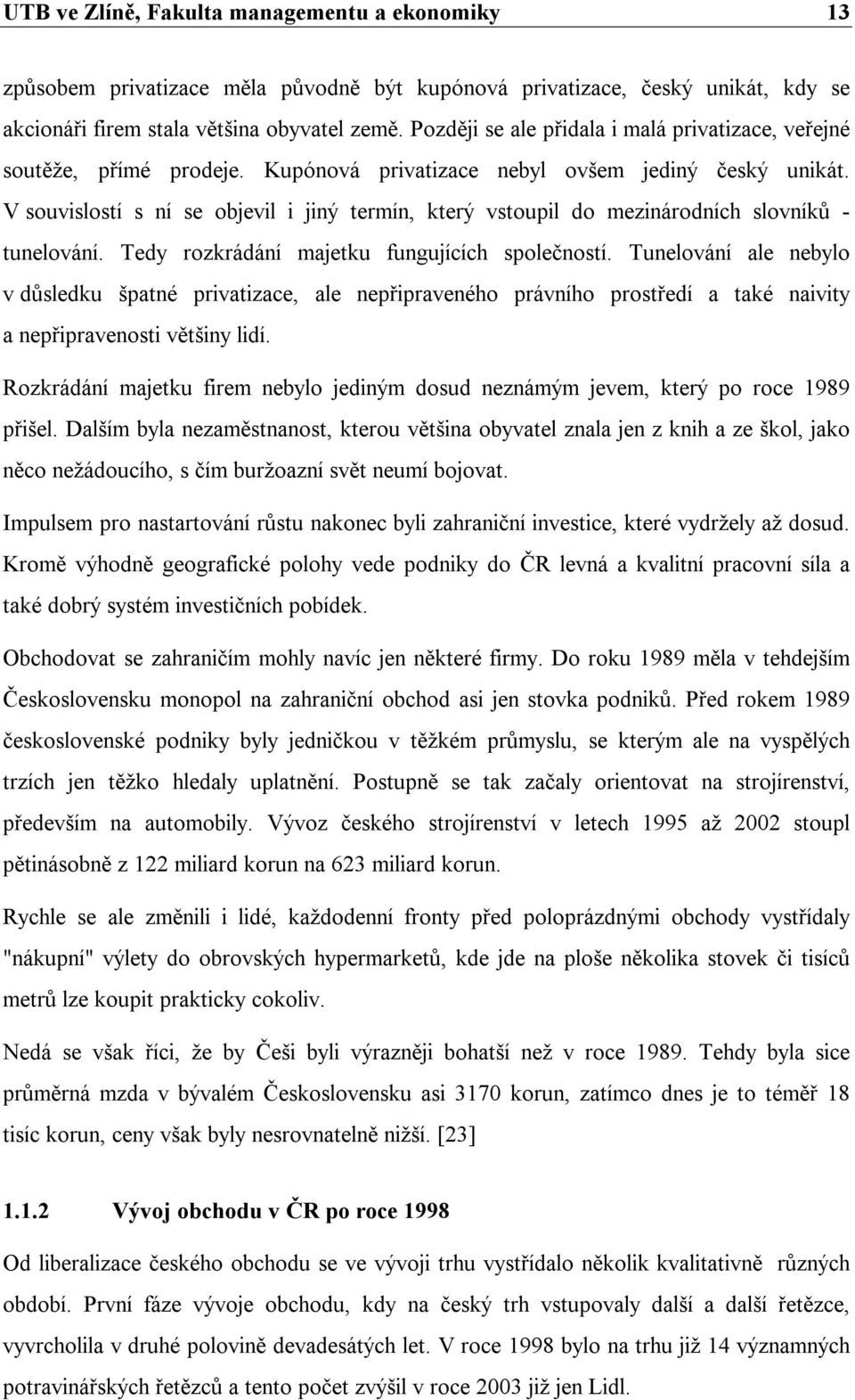 V souvislostí s ní se objevil i jiný termín, který vstoupil do mezinárodních slovníků - tunelování. Tedy rozkrádání majetku fungujících společností.