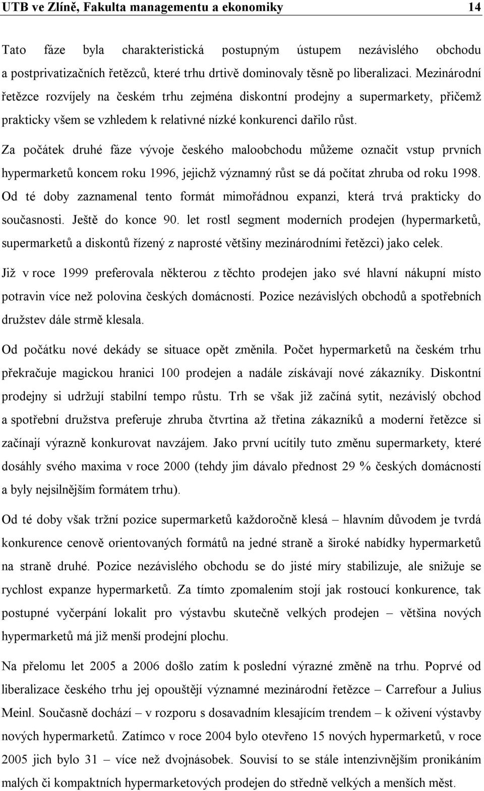 Za počátek druhé fáze vývoje českého maloobchodu můžeme označit vstup prvních hypermarketů koncem roku 1996, jejichž významný růst se dá počítat zhruba od roku 1998.