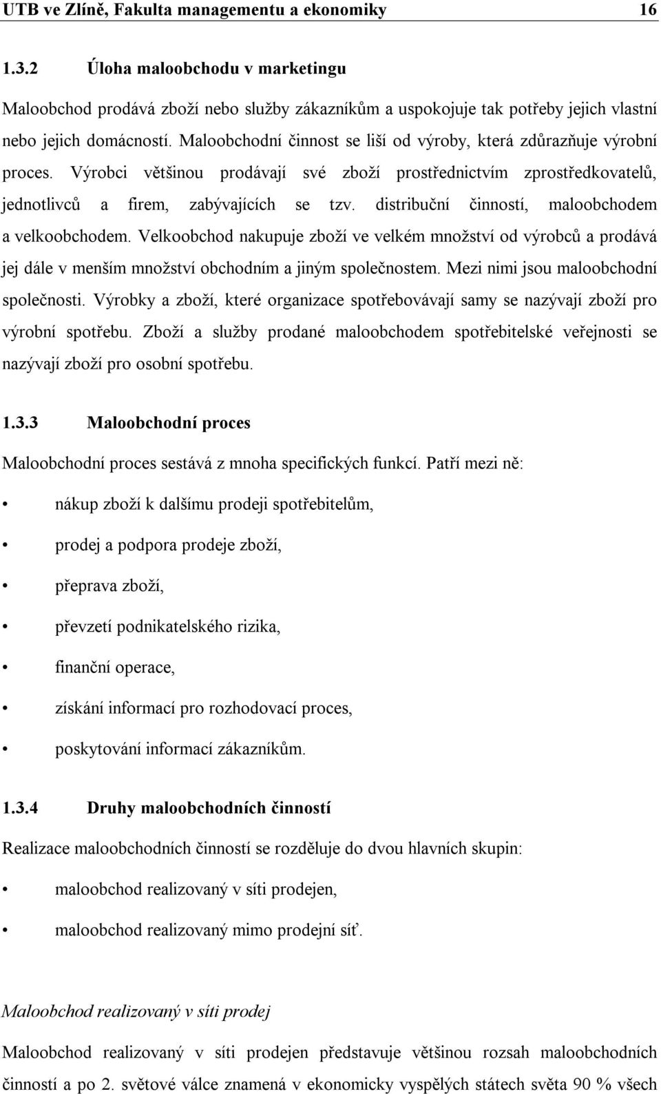 distribuční činností, maloobchodem a velkoobchodem. Velkoobchod nakupuje zboží ve velkém množství od výrobců a prodává jej dále v menším množství obchodním a jiným společnostem.