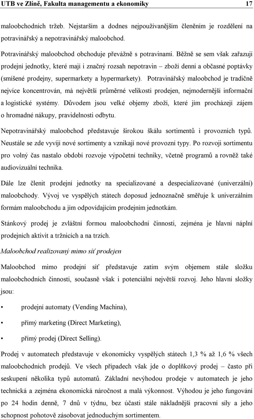 Běžně se sem však zařazují prodejní jednotky, které mají i značný rozsah nepotravin zboží denní a občasné poptávky (smíšené prodejny, supermarkety a hypermarkety).