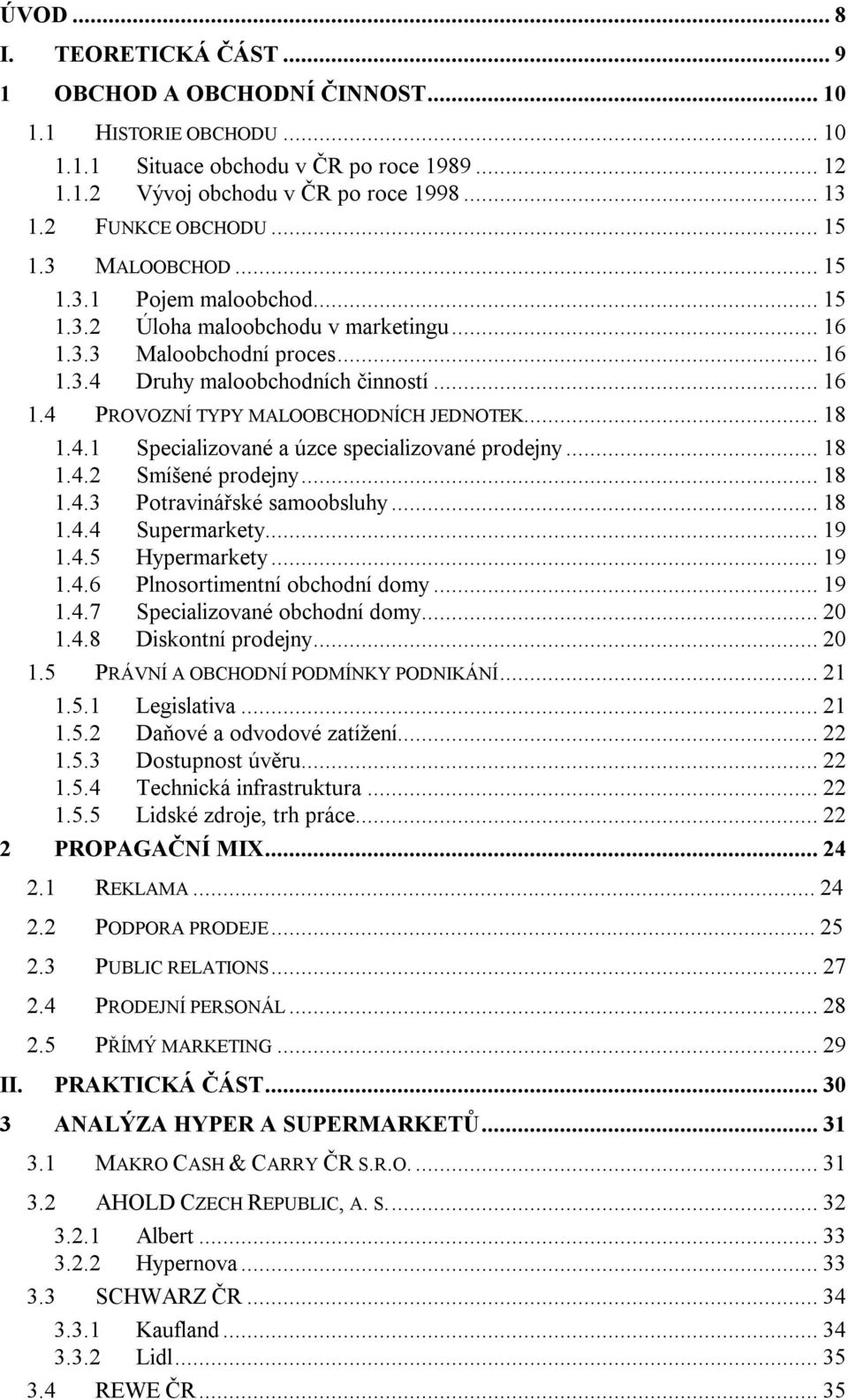 ..18 1.4.1 Specializované a úzce specializované prodejny...18 1.4.2 Smíšené prodejny...18 1.4.3 Potravinářské samoobsluhy...18 1.4.4 Supermarkety...19 1.4.5 Hypermarkety...19 1.4.6 Plnosortimentní obchodní domy.