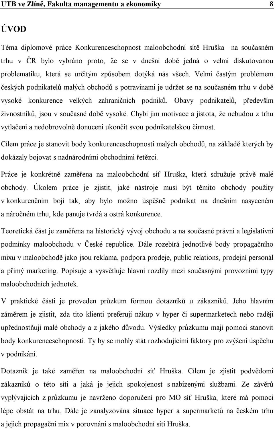 Velmi častým problémem českých podnikatelů malých obchodů s potravinami je udržet se na současném trhu v době vysoké konkurence velkých zahraničních podniků.