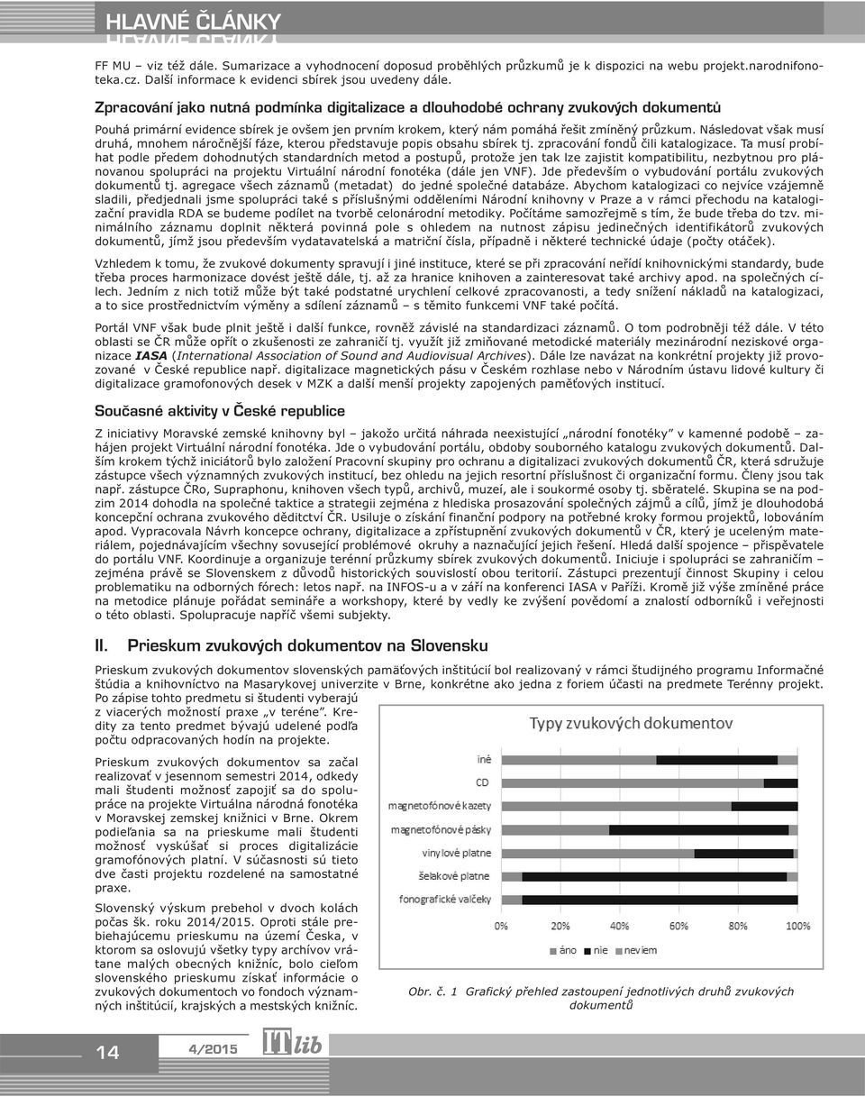 Následovat však musí druhá, mnohem náročnější fáze, kterou představuje popis obsahu sbírek tj. zpracování fondů čili katalogizace.