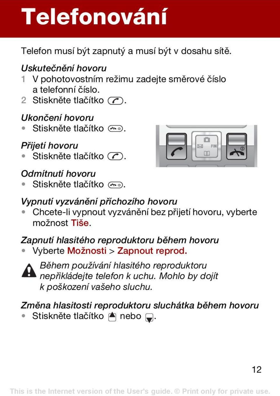 Vypnutí vyzvánění příchozího hovoru Chcete-li vypnout vyzvánění bez přijetí hovoru, vyberte možnost Tiše.