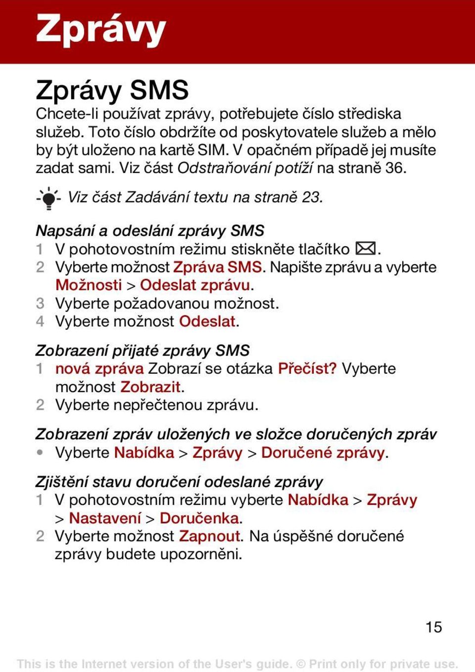 2 Vyberte možnost Zpráva SMS. Napište zprávu a vyberte Možnosti > Odeslat zprávu. 3 Vyberte požadovanou možnost. 4 Vyberte možnost Odeslat.