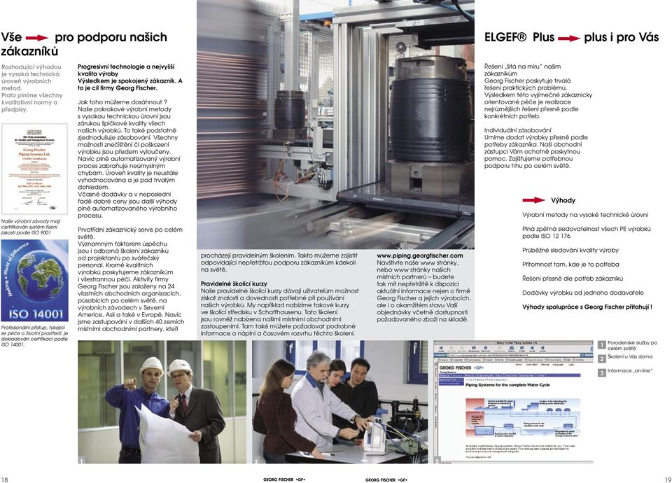 Progresivní technologie a nejvyšší kvalita výroby Výsledkem je spokojený zákazník. A to je cíl firmy Georg Fischer. Jak toho můžeme dosáhnout?
