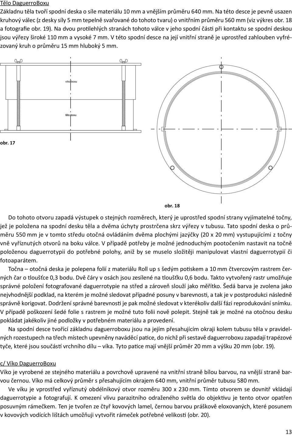 Na dvou protilehlých stranách tohoto válce v jeho spodní části při kontaktu se spodní deskou jsou výřezy široké 110 mm a vysoké 7 mm.