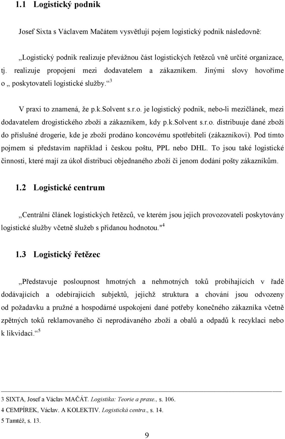 k.solvent s.r.o. distribuuje dané zboží do příslušné drogerie, kde je zboží prodáno koncovému spotřebiteli (zákazníkovi). Pod tímto pojmem si představím například i českou poštu, PPL nebo DHL.