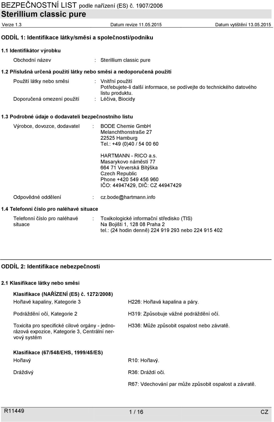 datového listu produktu. : Léčiva, Biocidy 1.3 Podrobné údaje o dodavateli bezpečnostního listu Výrobce, dovozce, dodavatel : BODE Chemie GmbH Melanchthonstraße 27 22525 Hamburg Tel.