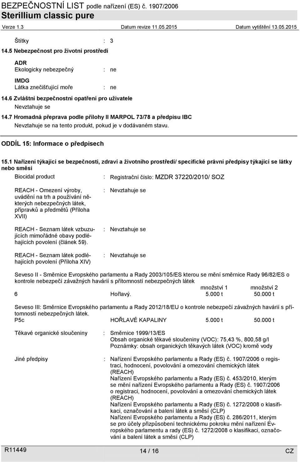 1 Nařízení týkající se bezpečnosti, zdraví a životního prostředí/ specifické právní předpisy týkající se látky nebo směsi Biocidal product : Registrační číslo: MZDR 37220/2010/ SOZ REACH - Omezení
