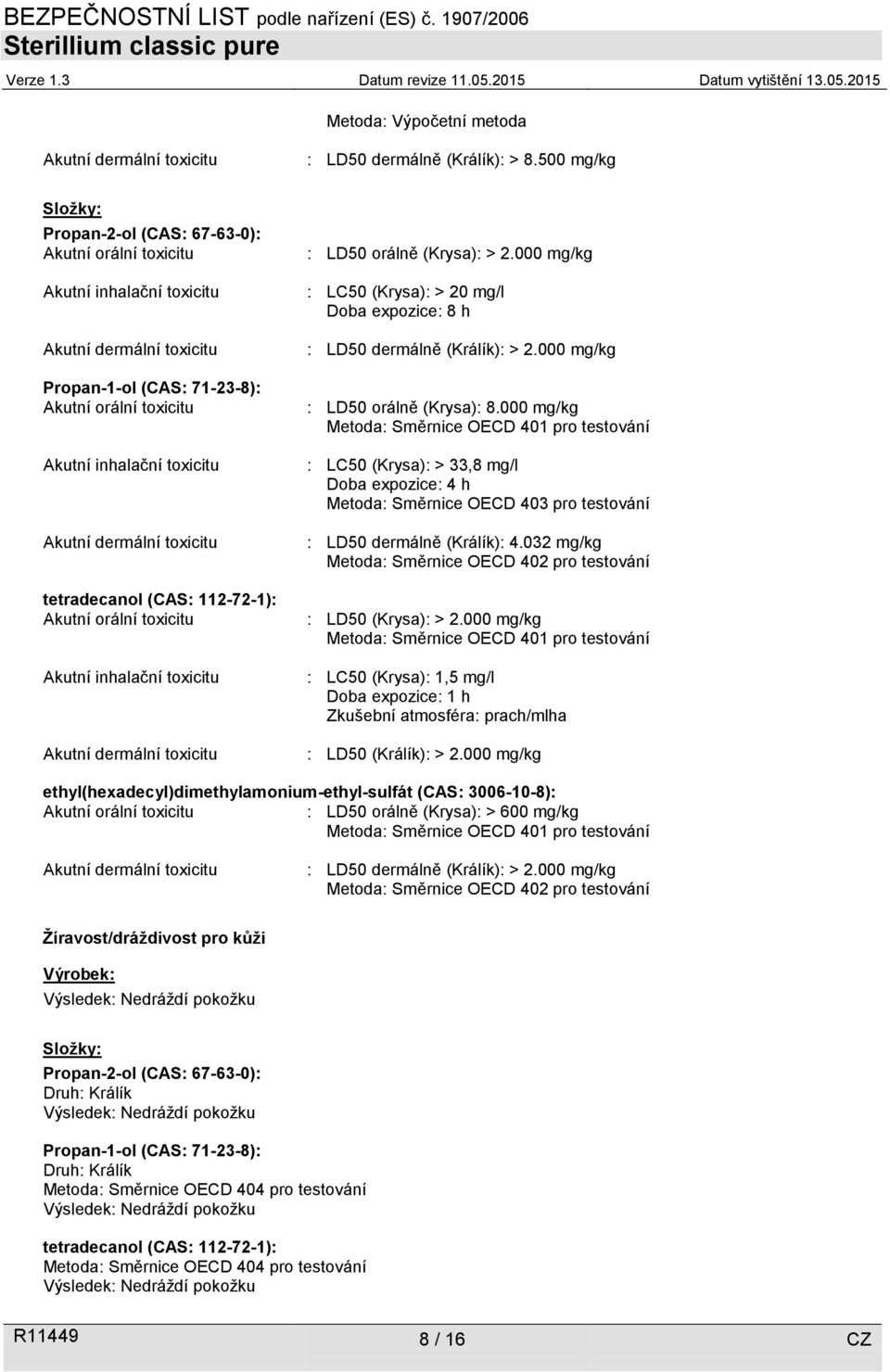 Akutní dermální toxicitu tetradecanol (CAS: 112-72-1): Akutní orální toxicitu Akutní inhalační toxicitu Akutní dermální toxicitu : LD50 orálně (Krysa): > 2.
