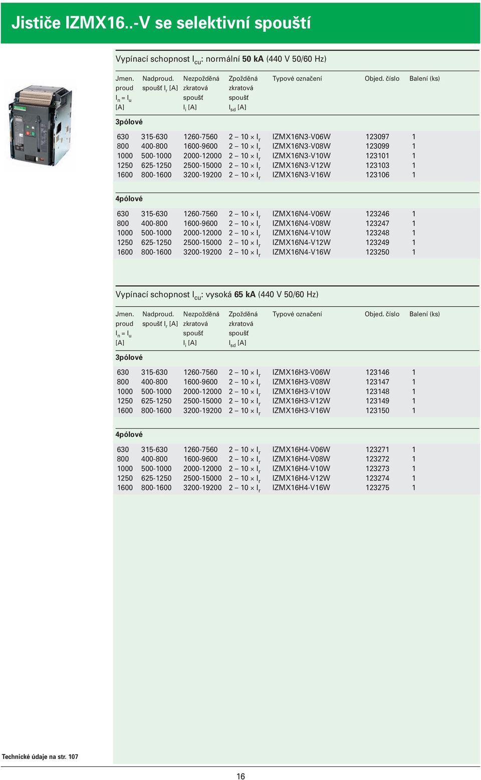 IZMX16N3-V08W 123099 1 1000 500-1000 2000-12000 2 10 I r IZMX16N3-V10W 123101 1 1250 625-1250 2500-15000 2 10 I r IZMX16N3-V12W 123103 1 1600 800-1600 3200-19200 2 10 I r IZMX16N3-V16W 123106 1 630