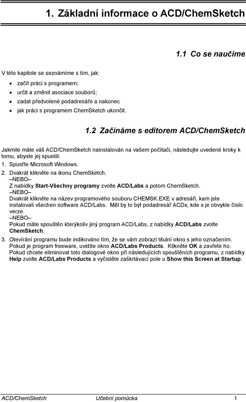 2 Začínáme s editorem ACD/ChemSketch Jakmile máte váš ACD/ChemSketch nainstalován na vašem počítači, následujte uvedené kroky k tomu, abyste jej spustili: 1. Spusťte Microsoft Windows. 2.