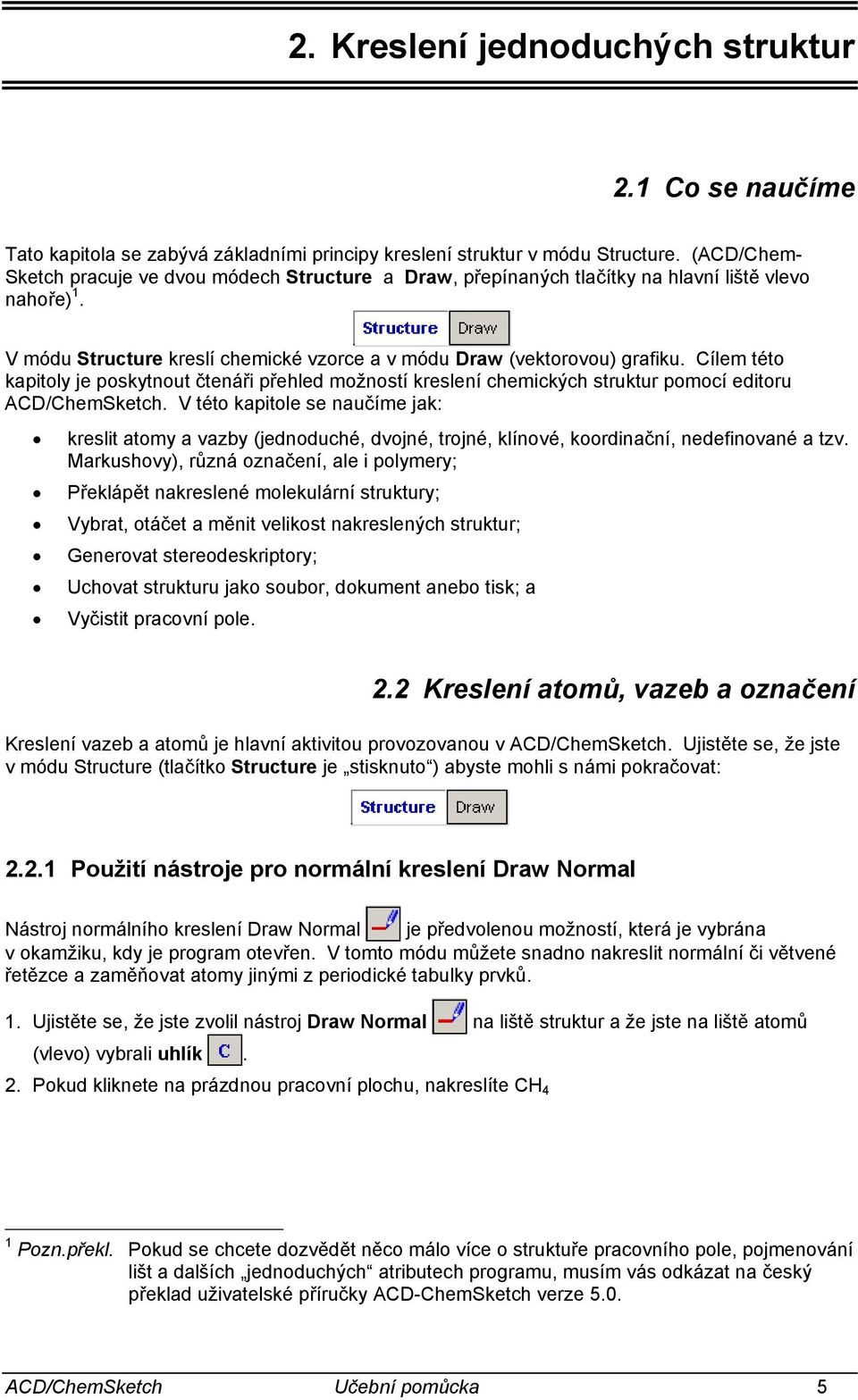 Cílem této kapitoly je poskytnout čtenáři přehled možností kreslení chemických struktur pomocí editoru ACD/ChemSketch.