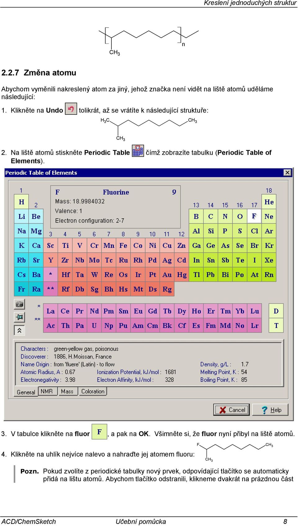 Všimněte si, že fluor nyní přibyl na liště atomů. 4. Klikněte na uhlík nejvíce nalevo a nahraďte jej atomem fluoru: F Pozn.