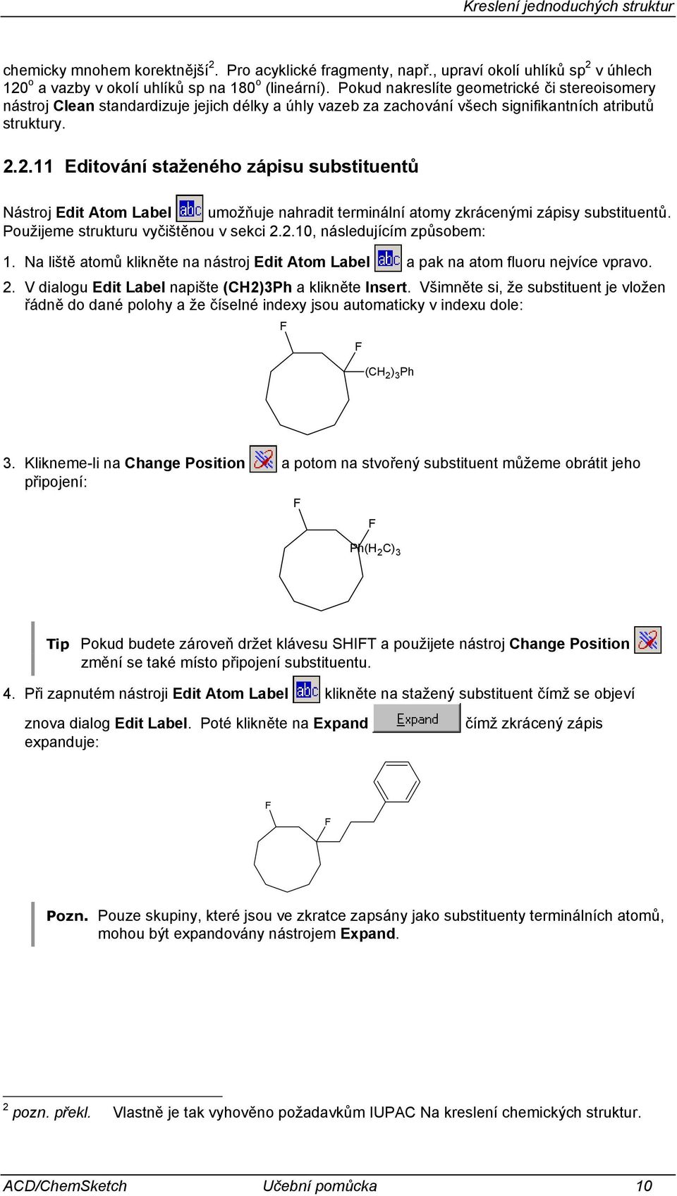 2.11 Editování staženého zápisu substituentů ástroj Edit Atom Label umožňuje nahradit terminální atomy zkrácenými zápisy substituentů. Použijeme strukturu vyčištěnou v sekci 2.2.10, následujícím způsobem: 1.